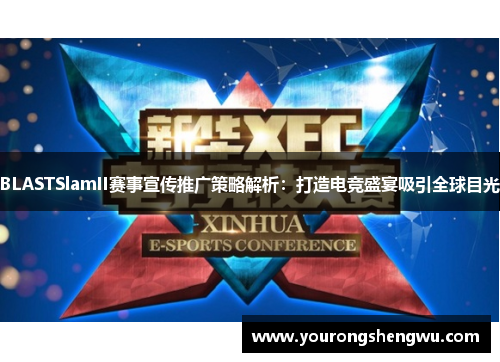 BLASTSlamII赛事宣传推广策略解析:打造电竞盛宴吸引全球目光