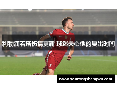 利物浦若塔伤情更新 球迷关心他的复出时间